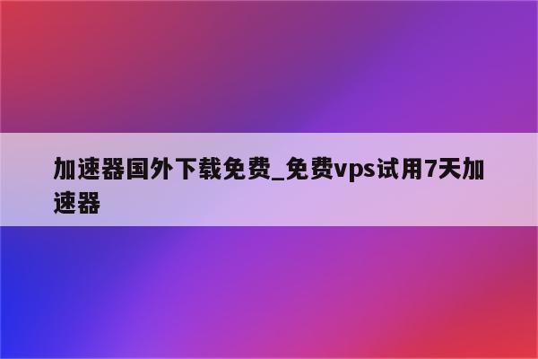 解锁全球网络自由，全方位指南与VPN加速器下载攻略,VPN加速器示意图,vpn加速器下载,第1张