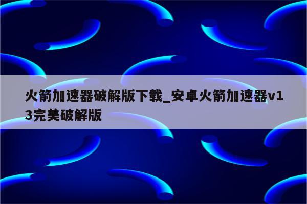 轻松解锁全球网络，火箭VPN下载全攻略,火箭vpn下载,VPN下,第1张