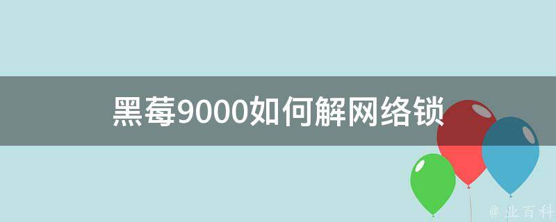 黑莓Z10 VPN，解锁全球网络，尽享无线自由之旅,黑莓9000网络解锁方法,黑莓z10 vpn,第1张