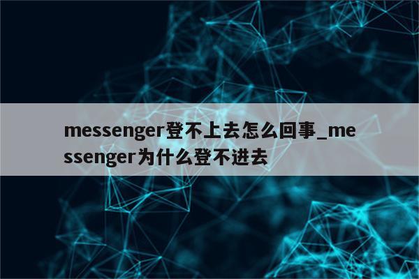 突破障碍，探究Messenger VPN连接失败原因与解决方案,messenger vpn连不上,VPN服,第1张