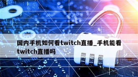 探索虚拟边界，VPN畅享Twitch直播新境界