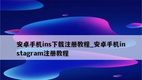 Ins VPN安卓版，解锁Instagram限制，畅游全球内容