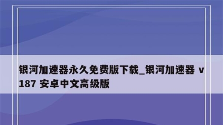 银河VPN助力解锁网络束缚，畅游全球资源无限界