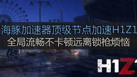 游戏加速利器，H1Z1加速器与VPN全方位提升体验