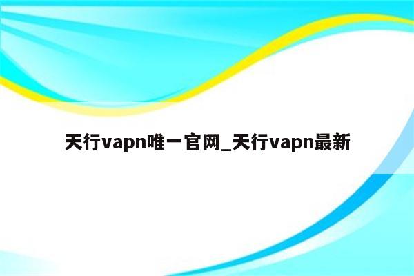 畅游日本网络，天行VPN日本IP解锁限制新篇章,天行VPN日本IP服务图示,天行vpn日本ip,VPN服,VPN的,快速的VPN,第1张