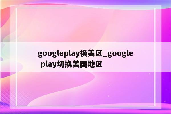 全球应用尽在掌握，VPN助力Google Play轻松换区体验,相关图片,vpn google play换区,VPN服,VPN的,VPN后,第1张