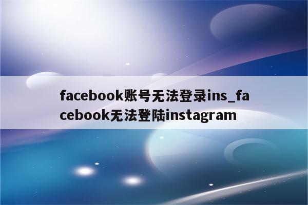 Instagram VPN登录故障解析，原因排查与解决之道,社交媒体与VPN使用场景,vpn无法登陆instagram,VPN服,VPN的,购买VPN服务,第1张